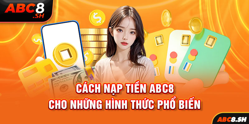 Cách nạp tiền ABC8 cho những hình thức phổ biến 