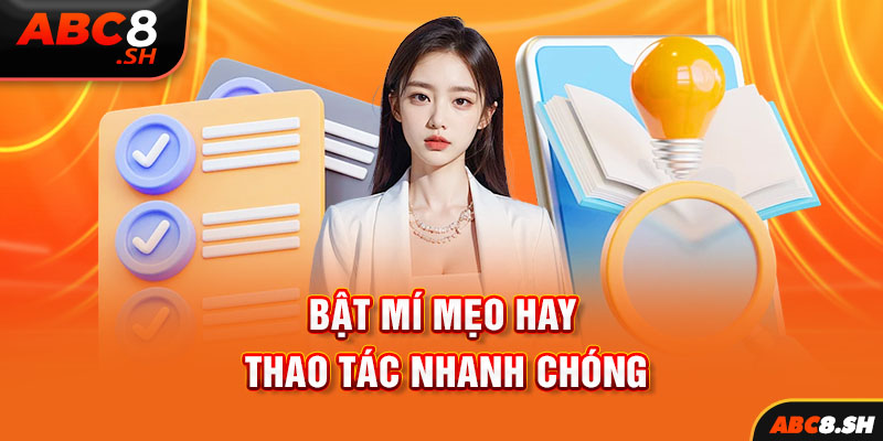 Bật mí mẹo hay, thao tác nhanh chóng 