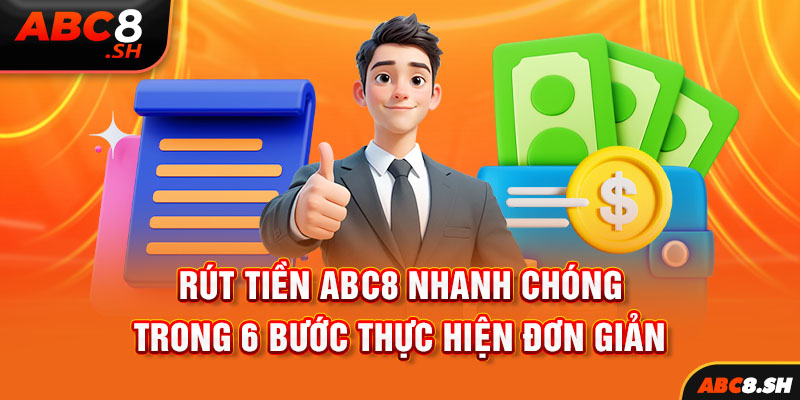 Rút tiền ABC8 nhanh chóng trong 6 bước thực hiện đơn giản