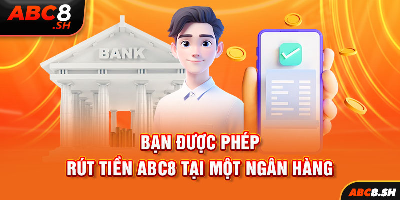 Bạn được phép rút tiền ABC8 tại một ngân hàng