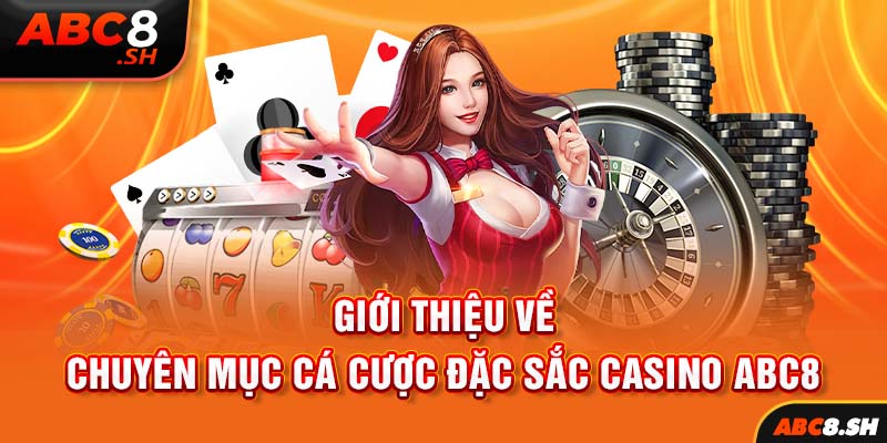 Giới thiệu về chuyên mục cá cược đặc sắc casino ABC8