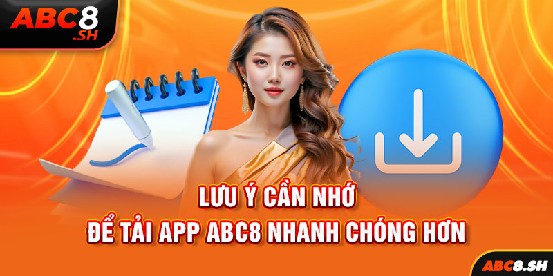 Lưu ý cần nhớ để tải app ABC8 nhanh chóng hơn