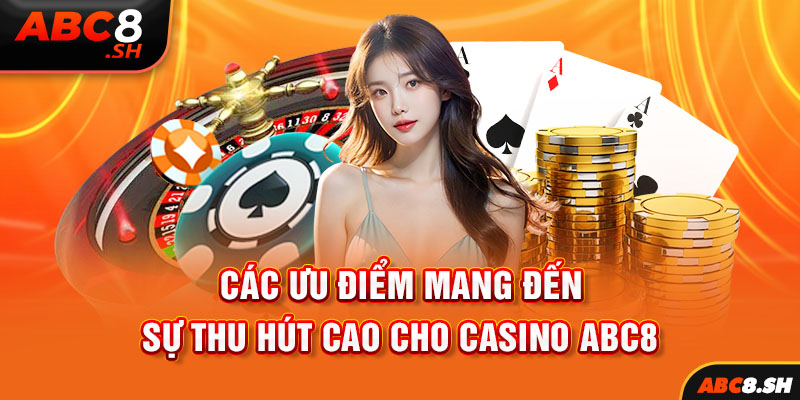 Các ưu điểm mang đến sự thu hút cao cho casino ABC8