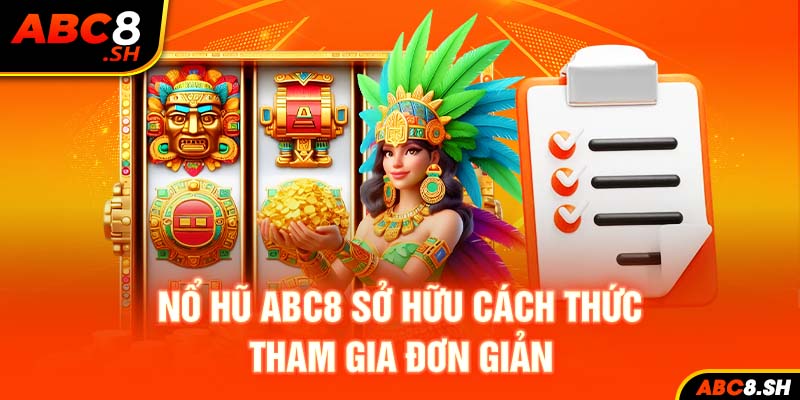 Nổ hũ ABC8 sở hữu cách thức tham gia đơn giản