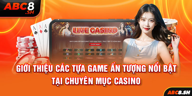 Giới thiệu các tựa game ấn tượng nổi bật tại chuyên mục casino