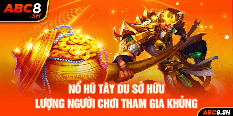 Nổ hũ tây du sở hữu lượng người chơi tham gia khủng