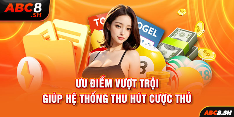 Ưu điểm vượt trội giúp hệ thống thu hút cược thủ  